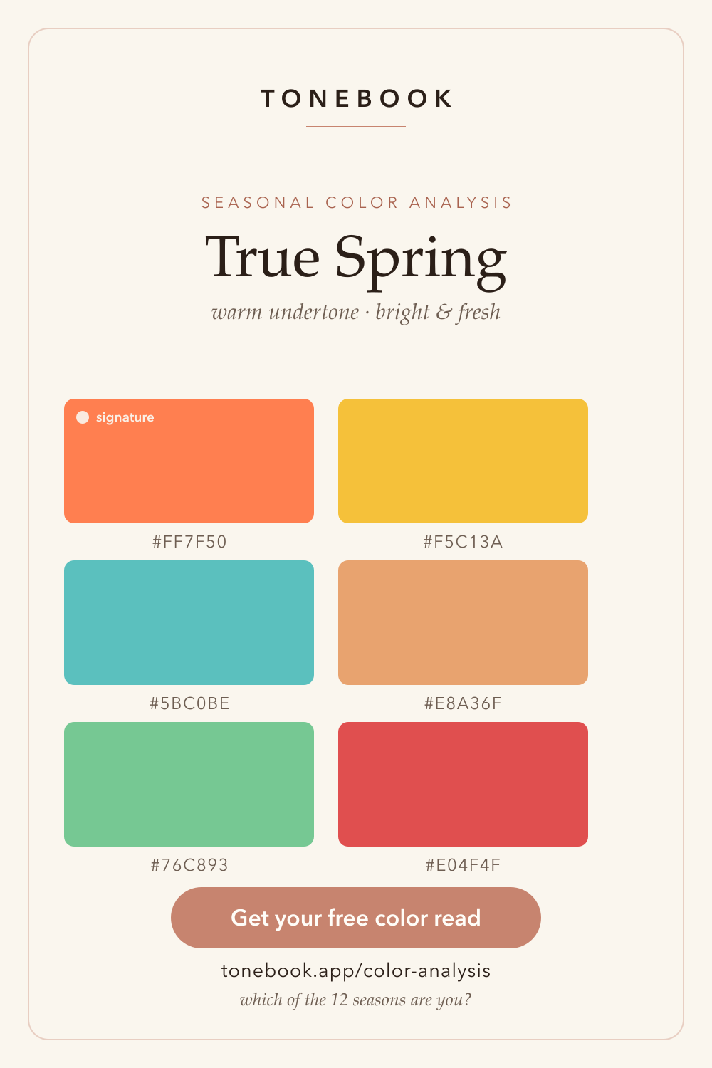 True Spring color palette card from Tonebook showing six warm, bright swatches with hex codes: coral orange #FF7F50 (signature), golden yellow #F5C13A, turquoise #5BC0BE, warm apricot #E8A36F, fresh green #76C893 and warm red #E04F4F, on a cream background. True Spring is the warm, bright and fresh season in 12-season color analysis. Free color analysis from a selfie at tonebook.app.